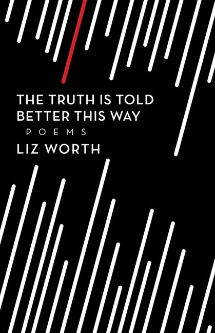 The Truth Is Told Better This Way by Worth, Liz