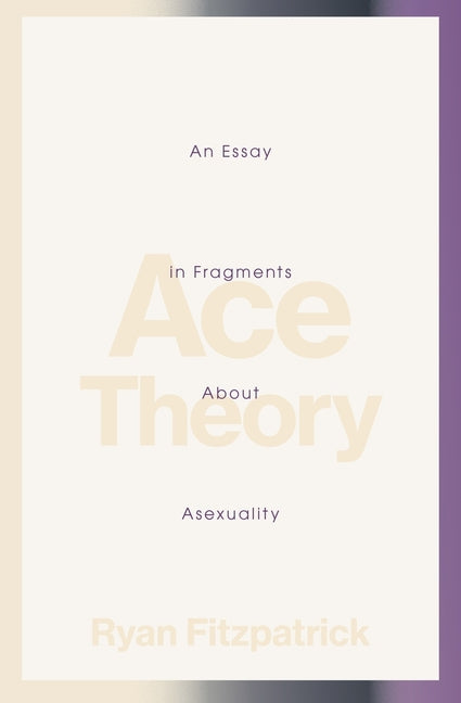 Ace Theory: An Essay in Fragments about Asexuality by Fitzpatrick, Ryan