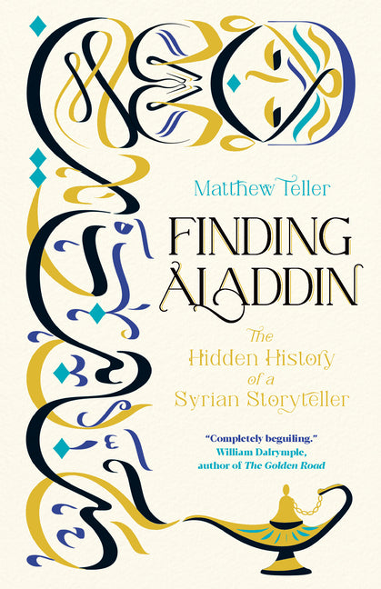 Finding Aladdin: The Hidden History of a Syrian Storyteller by Teller, Matthew