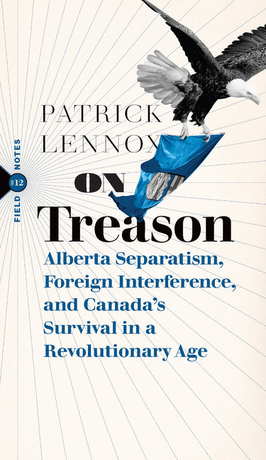 On Treason: Alberta Separatism, Foreign Interference, and Canada's Survival in a Revolutionary Age by Lennox, Patrick