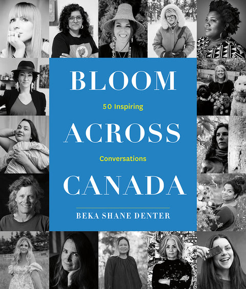Bloom Across Canada: 50 Inspiring Conversations by Denter, Beka Shane