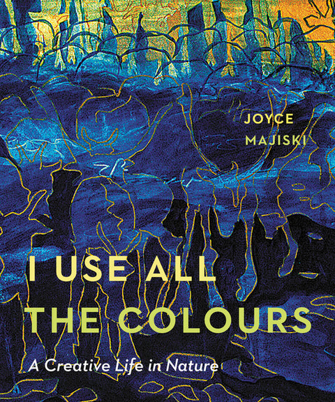 I Use All the Colours: A Creative Life in Nature by Majiski, Joyce