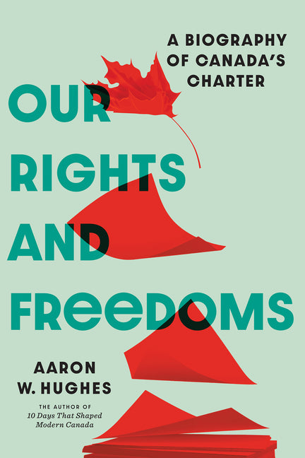 Our Rights and Freedoms: A Biography of Canada's Charter
