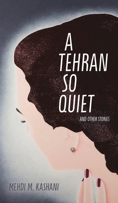 A Tehran So Quiet and Other Stories