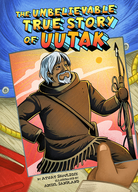 The Unbelievable True Story of Uutak by Shouldice, Atuat