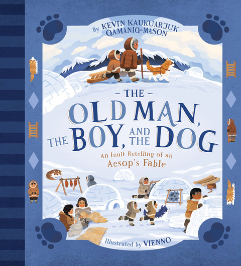 The Old Man, the Boy, and the Dog: An Inuit Retelling of an Aesop's Fable by Kaukuarjuk Qamaniq-Mason, Kevin