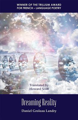 Dreaming Reality: Winner of the Trillium Award for French-Language Poetry by Landry, Daniel Groleau
