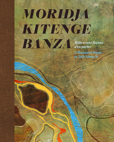 Moridja Kitenge Banza: Mille Et Une Façons d'En Parler / A Thousand Ways to Talk about It