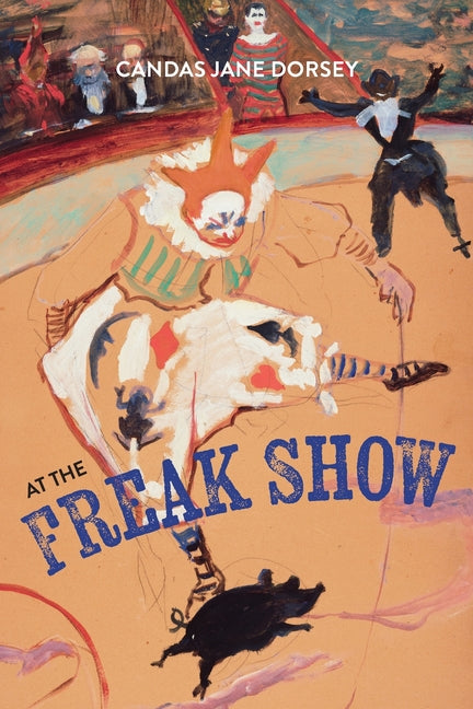 At the Freak Show by Dorsey, Candas Jane