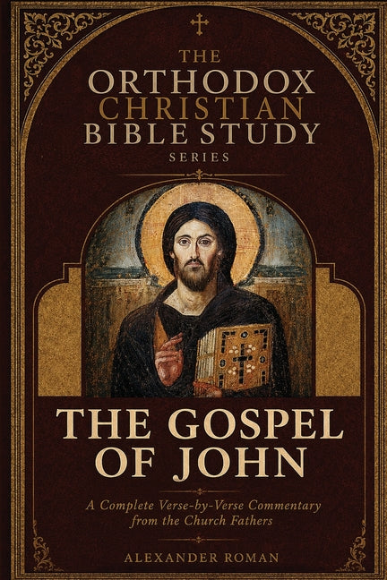 The Orthodox Christian Bible Study Series, The Gospel of John: A Complete Verse-by-Verse Commentary from the Church Fathers by Roman, Alexander