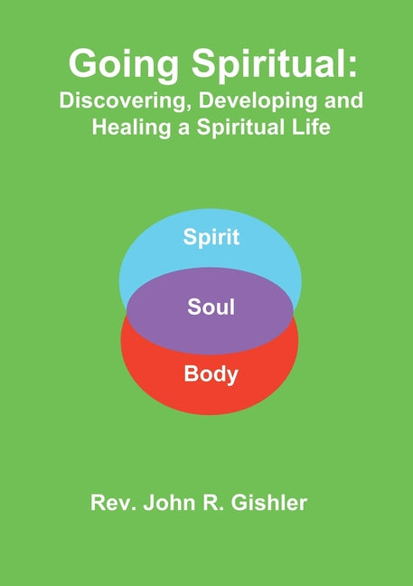 Going Spiritual: Discovering, Developing and Healing a Spiritual Life