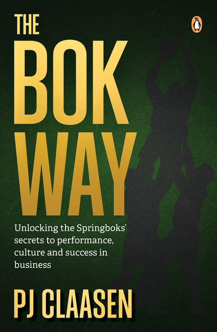 The BOK Way: Unlocking the Springboks' Secrets to Performance, Culture and Success in Business