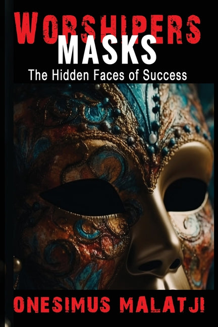 Worshipers's Masks: The Hidden Faces of Success by Malatji, Onesimus