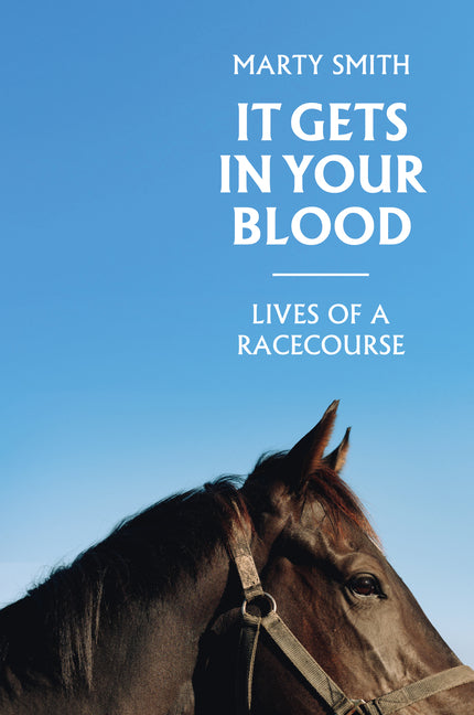 It Gets in Your Blood: Lives of the Racecourse by Smith, Marty