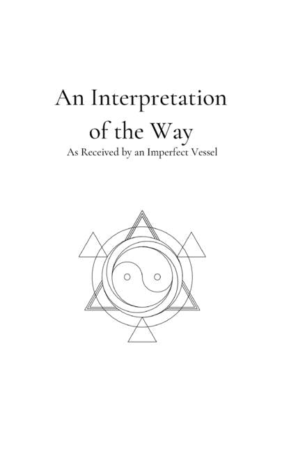 An Interpretation of the Way: As Received by an Imperfect Vessel