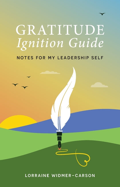 Gratitude Ignition Guide: Notes for My Leadership Self by Widmer-Carson, Lorraine