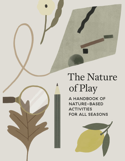 The Nature of Play: A Handbook of Nature-Based Activities for All Seasons