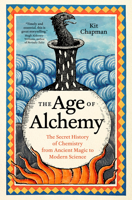 The Age of Alchemy: The Secret History of Chemistry from Ancient Magic to Modern Science by Chapman, Kit