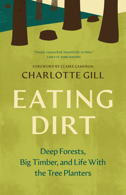 Eating Dirt: Deep Forests, Big Timber, and Life with the Tree Planters by Gill, Charlotte