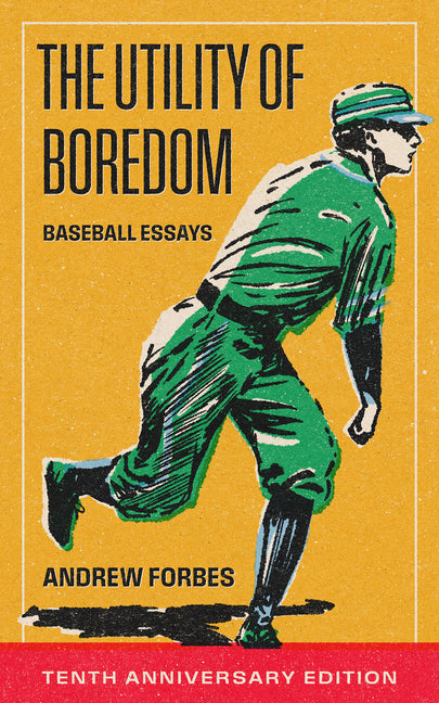 The Utility of Boredom: Baseball Essays by Forbes, Andrew