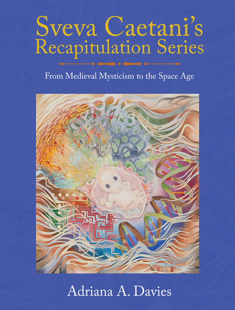 Sveva Caetani's Recapitulation Series: From Medieval Mysticism to the Space Age by Davies, Adriana A.