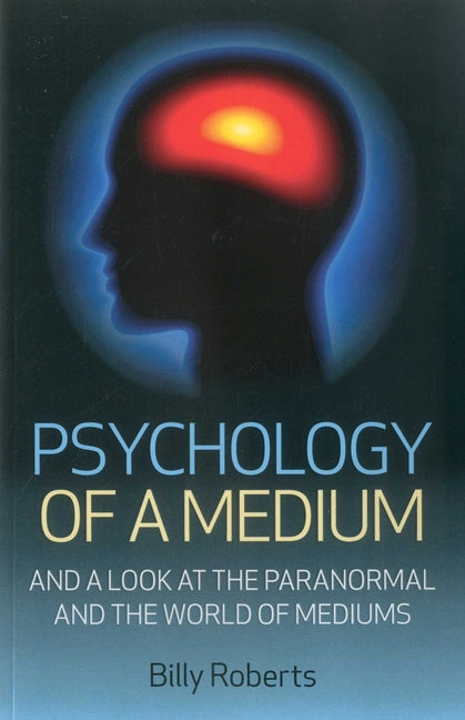 Psychology of a Medium: And a Look at the Paranormal and the World of Mediums