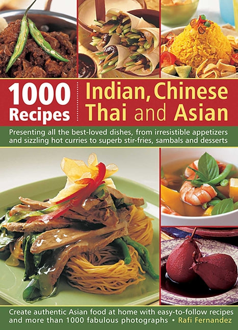1000 Recipes: Indian, Chinese, Thai and Asian: Presenting All the Best-Loved Dishes, from Irresistible Appetizers and Sizzling Hot Curries to Superb S