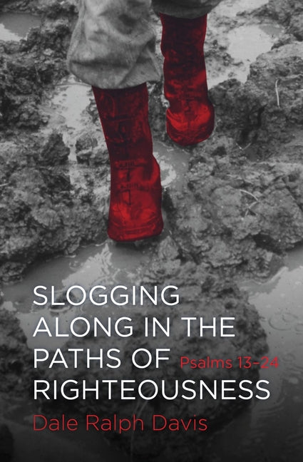 Slogging Along in the Paths of Righteousness: Psalms 13-24 by Davis, Dale Ralph