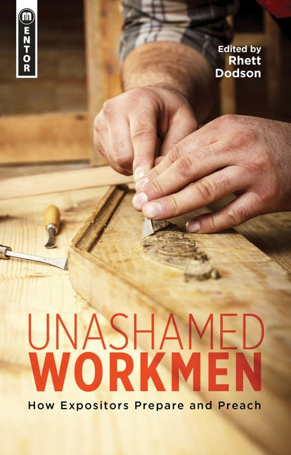 Unashamed Workmen: How Expositors Prepare and Preach by Dodson, Rhett