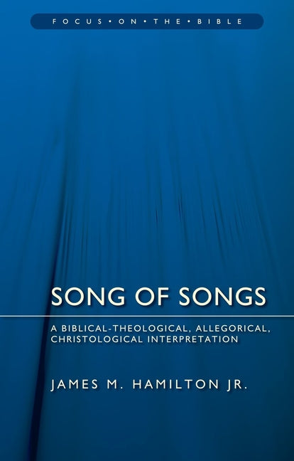 Song of Songs: A Biblical-Theological, Allegorical, Christological Interpretation by Hamilton, James M., Jr.