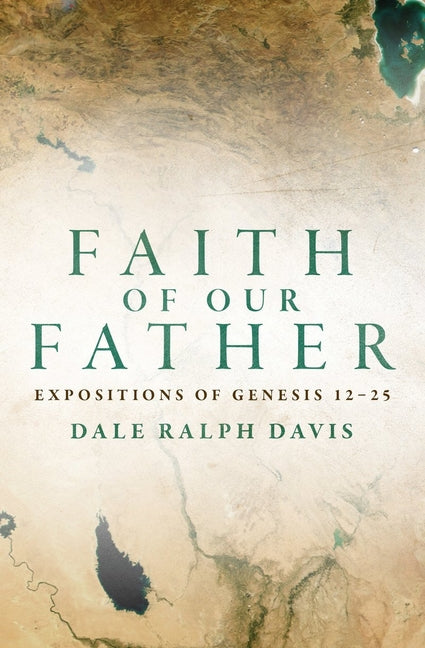 Faith of Our Father: Expositions of Genesis 12-25 by Davis, Dale Ralph
