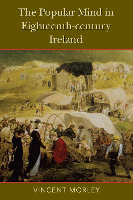 The Popular Mind in Eighteenth-Century Ireland by Morley, Vincent
