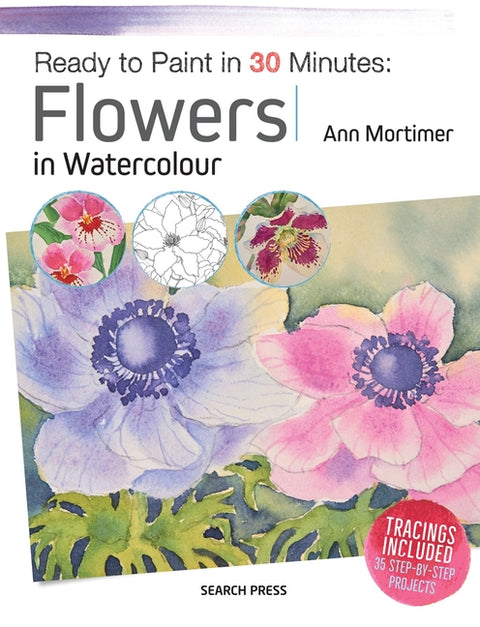 Ready to Paint in 30 Minutes: Flowers in Watercolour by Mortimer, Ann