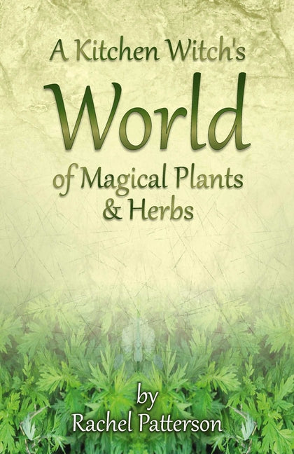 A Kitchen Witch's World of Magical Plants & Herbs by Patterson, Rachel