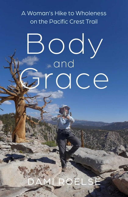 Body and Grace: A Woman's Hike to Wholeness on the Pacific Crest Trail
