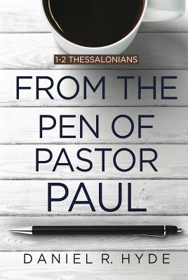 From the Pen of Pastor Paul: 1-2 Thessalonians by Hyde, Daniel R.