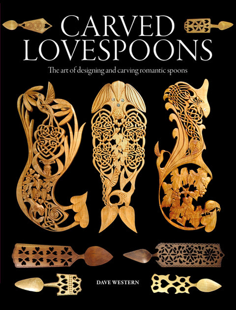 Carved Lovespoons: The Art of Designing and Carving Traditional Wooden Spoons