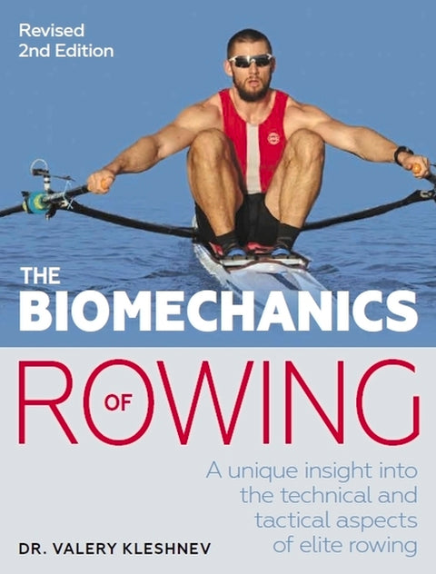 Biomechanics of Rowing: A Unique Insight Into the Technical and Tactical Aspects of Elite Rowing by Kleshnev, Valery