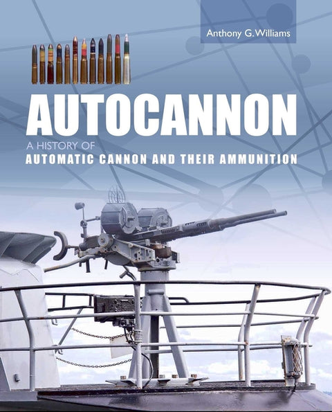 Autocannon: A History of Automatic Cannon and Their Ammunition by Williams, Anthony G.