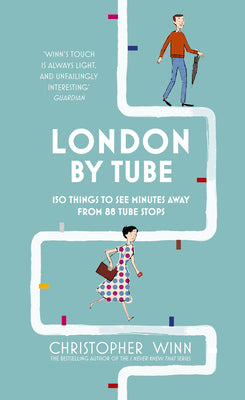 London by Tube: 150 Things to See Minutes Away from 88 Tube Stops