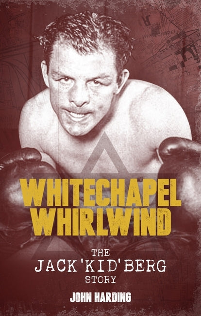 The Whitechapel Whirlwind: The Jack Kid Berg Story by Harding, John