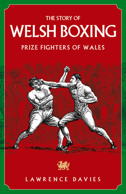 The Story of Welsh Boxing: Prize Fighters of Wales by Davies, Lawrence