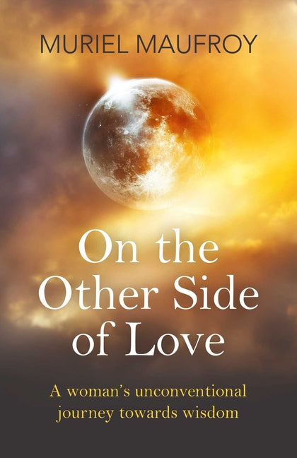 On the Other Side of Love: A Woman's Unconventional Journey Towards Wisdom