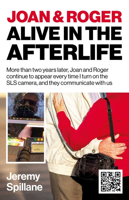 Joan and Roger Alive in the Afterlife: More Than Two Years Later, Joan and Roger Continue to Appear Every Time I Turn on the Sls Camera, and They Comm by Spillane, Jeremy