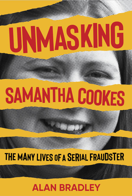 Unmasking Samantha Cookes: The Many Lives of a Serial Fraudster by Bradley, Alan