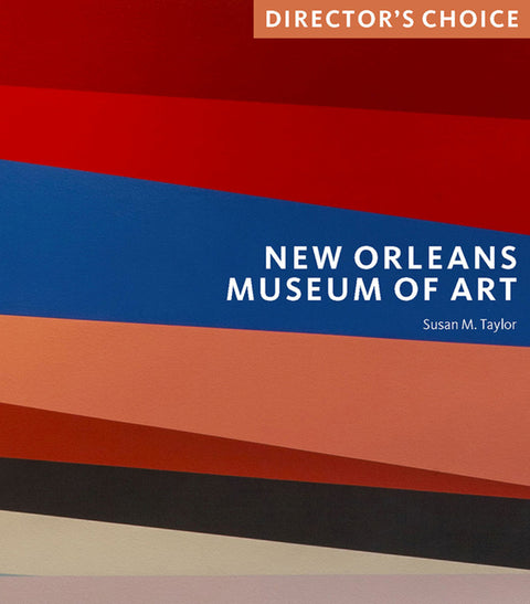 New Orleans Museum of Art: Director's Choice by Taylor, Susan M.