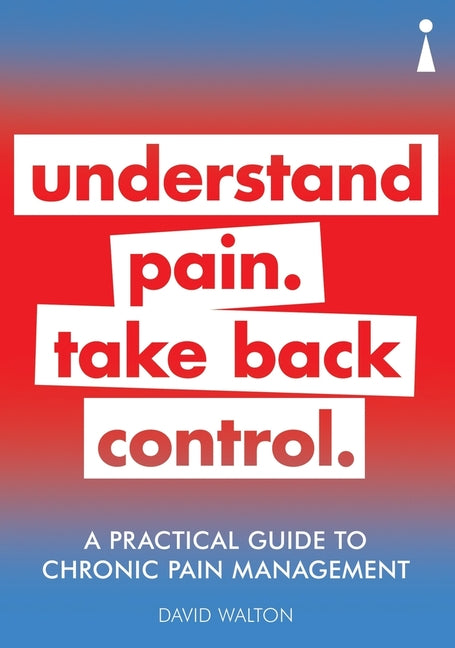 A Practical Guide to Chronic Pain Management: Understand Pain. Take Back Control by Walton, David