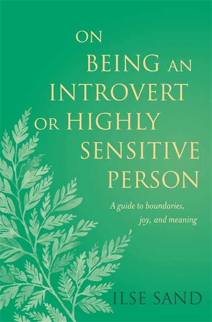On Being an Introvert or Highly Sensitive Person: A Guide to Boundaries, Joy, and Meaning by Sand, Ilse