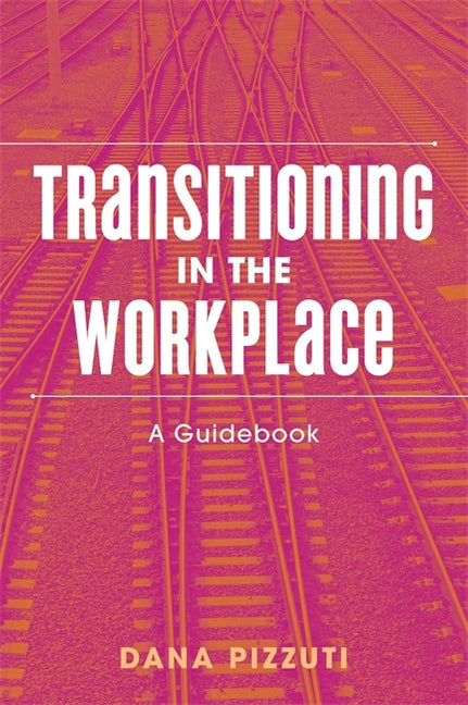 Transitioning in the Workplace: A Guidebook by Pizzuti, Dana
