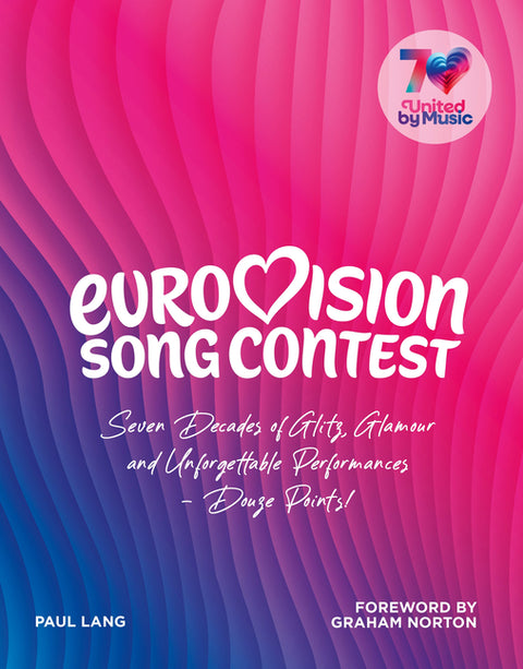 Eurovision: Seven Decades of Glitz, Glamour and Unforgettable Performances - Douze Points! by Lang, Paul